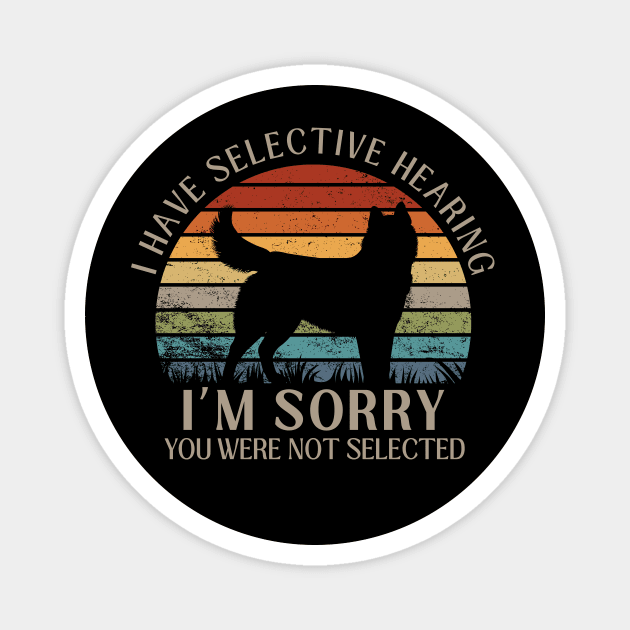 I Have Selective Hearing, You Weren't Selected Funny Sarcastic Husky Dog Dog Shirt Magnet by K.C Designs